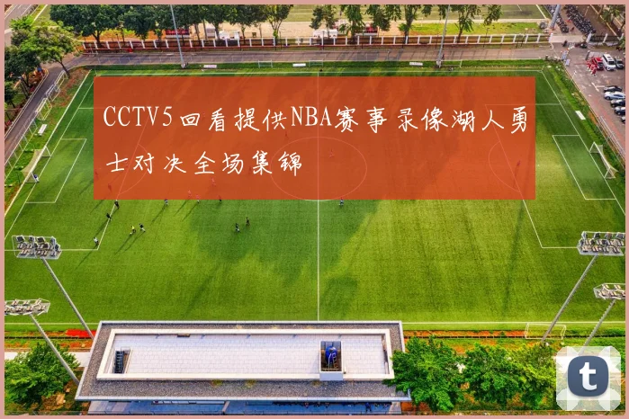 CCTV5回看提供NBA赛事录像湖人勇士对决全场集锦